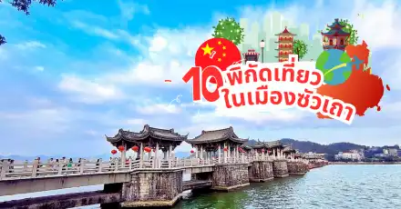 10 สถานที่ท่องเที่ยวเมืองซัวเถาห้ามพลาด